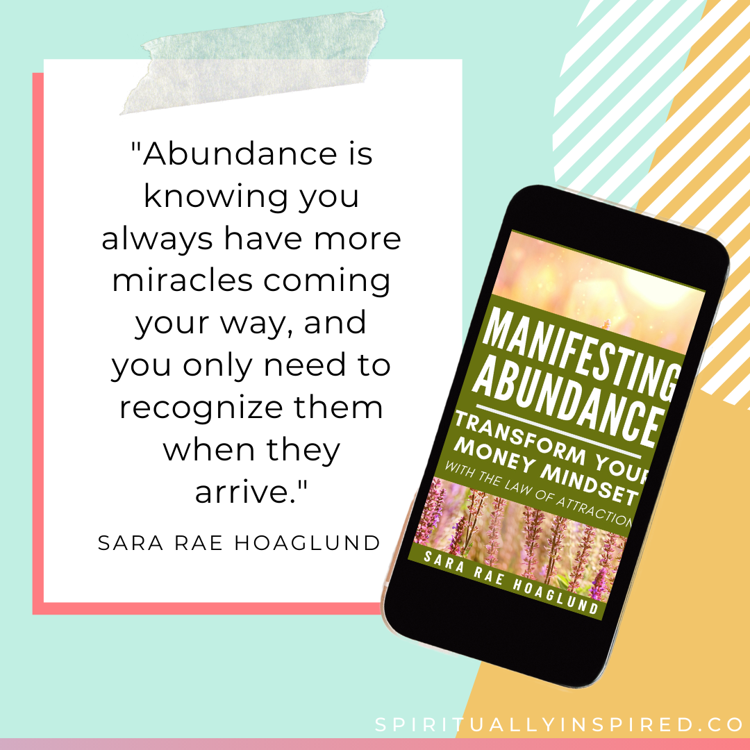 Abundance is also knowing you always have more miracles coming your way, and you only need to recognize them when they arrive.